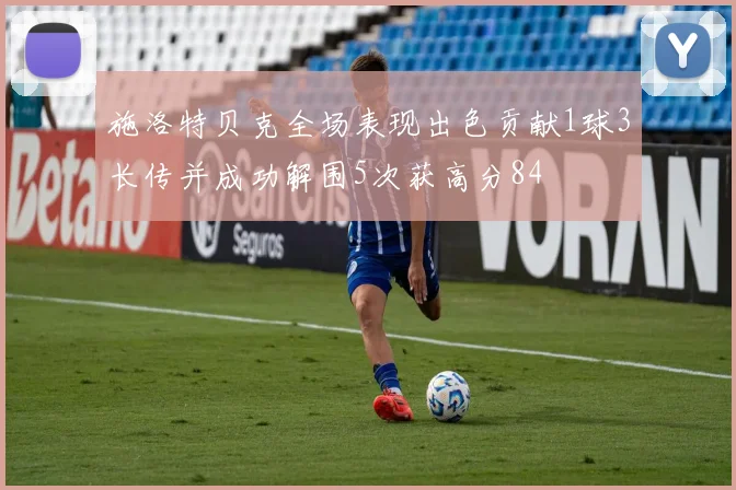 施洛特贝克全场表现出色贡献1球3长传并成功解围5次获高分84